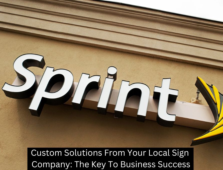 Custom Solutions From Your Local Sign Company: The Key To Business Success