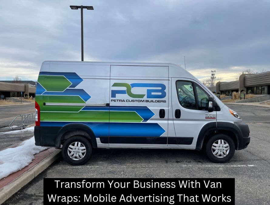Transform Your Business With Van Wraps: Mobile Advertising That Works