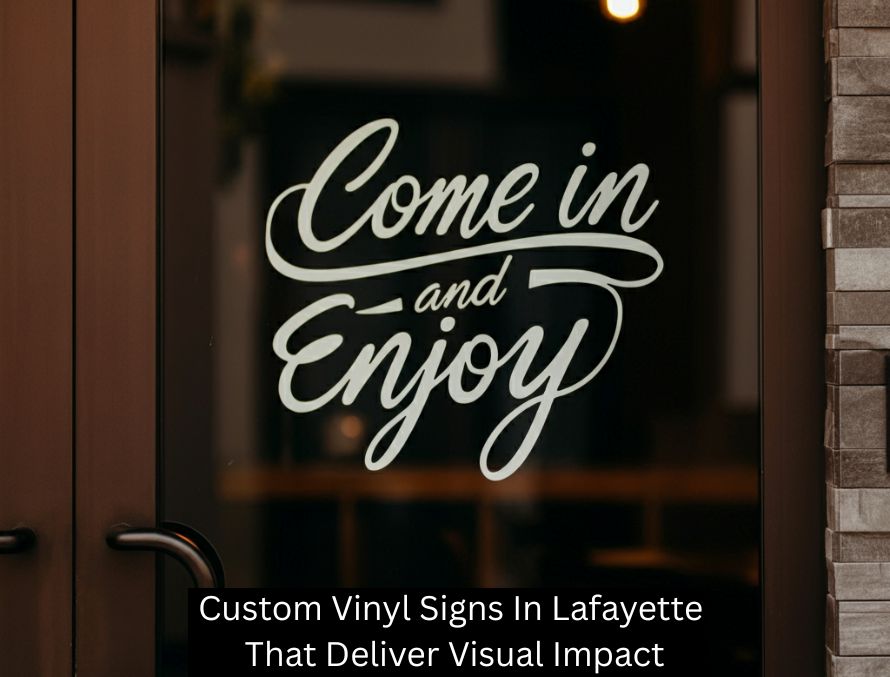 Custom Vinyl Signs In Lafayette That Deliver Visual Impact