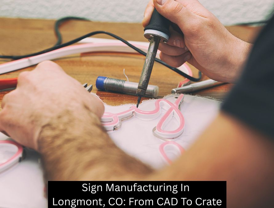 Sign Manufacturing In Longmont, CO: From CAD To Crate