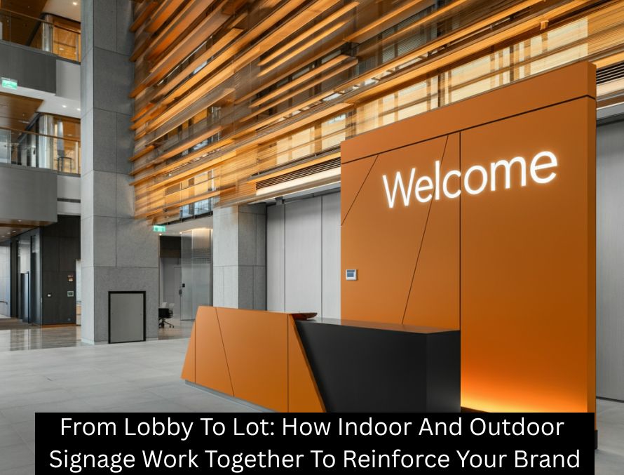 From Lobby To Lot: How Indoor And Outdoor Signage Work Together To Reinforce Your Brand